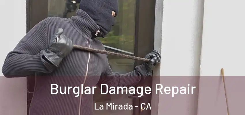 Burglar Damage Repair La Mirada - CA