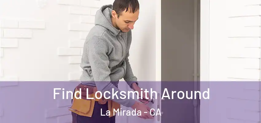  Find Locksmith Around La Mirada - CA